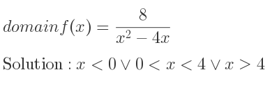 The domain of f(x)= 8/(x^2-4x) is x<0\lor 0<x<4\lor x>4